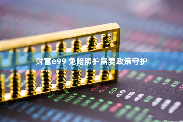 财富e99 免陪照护需要政策守护