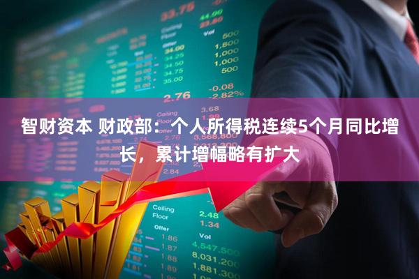 智财资本 财政部：个人所得税连续5个月同比增长，累计增幅略有扩大