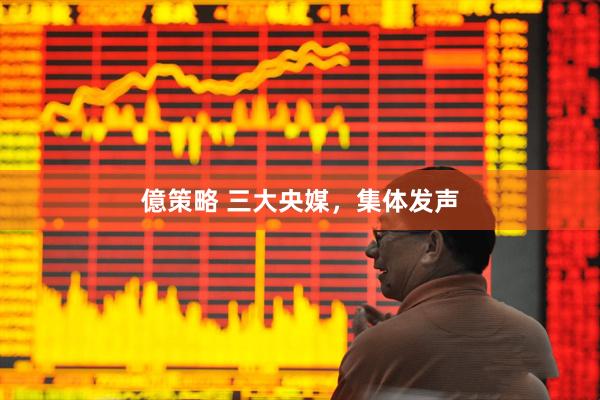 億策略 三大央媒，集体发声