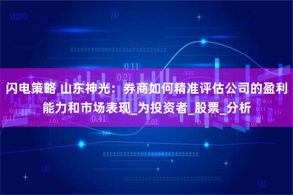 闪电策略 山东神光：券商如何精准评估公司的盈利能力和市场表现_为投资者_股票_分析