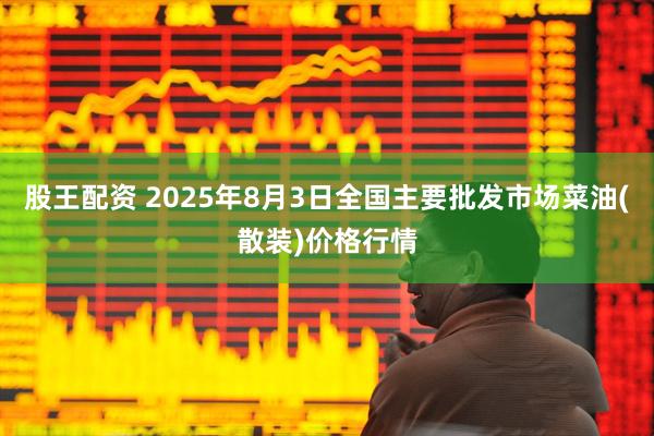 股王配资 2025年8月3日全国主要批发市场菜油(散装)价格行情