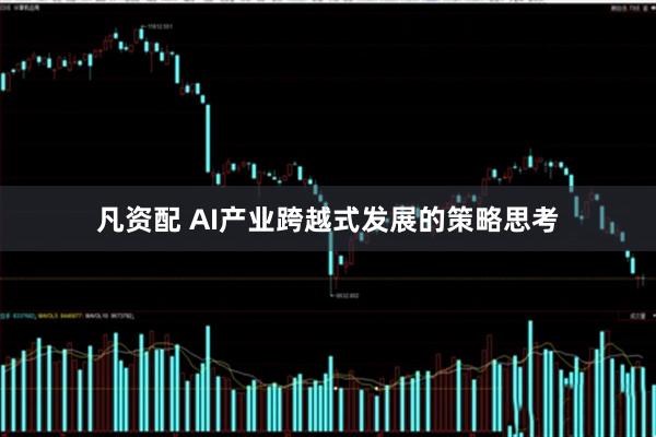 凡资配 AI产业跨越式发展的策略思考