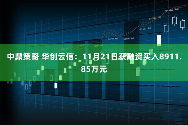 中鼎策略 华创云信:11月21日获融资买入8911.85万元